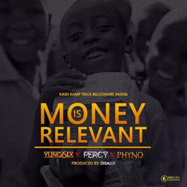 Yung6ix - “Money Is Relevant” ft. Phyno & Percy